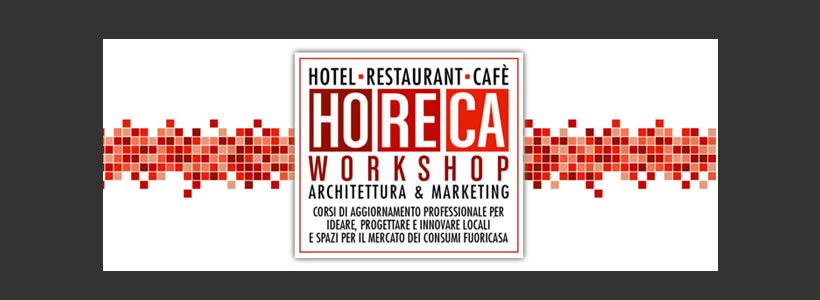 HoReCa Workshop – “Architettura & Marketing”, le due chiavi per ideare, progettare e innovare locali e spazi di successo.